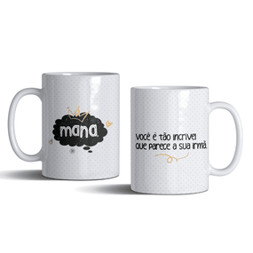 Caneca Mana, Você É Tão Incrivél Que Parece Sua Irmã