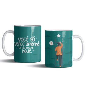 Caneca Você Só Vence Amanhã Se Não Desistir Hoje